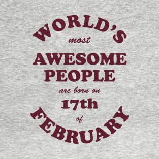 World's Most Awesome People are born on 17th of February T-Shirt